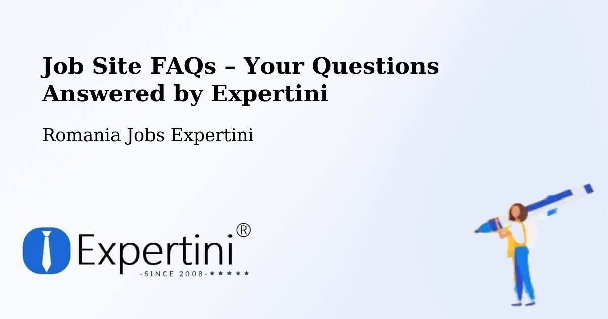 Job Site FAQs – Frequently Asked Questions – Țopa - Țopa, Romania Jobs Expertini